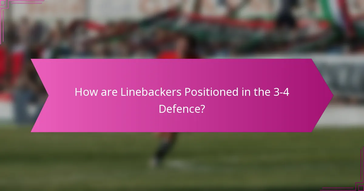 How are Linebackers Positioned in the 3-4 Defence?