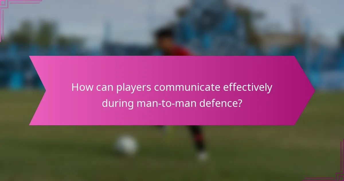 How can players communicate effectively during man-to-man defence?