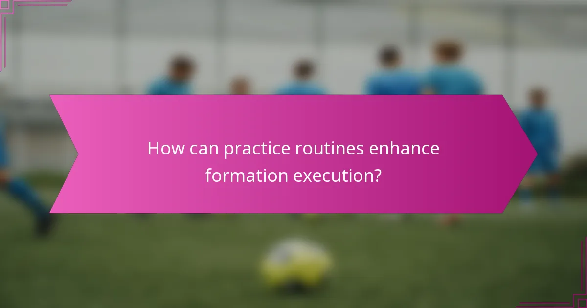 How can practice routines enhance formation execution?
