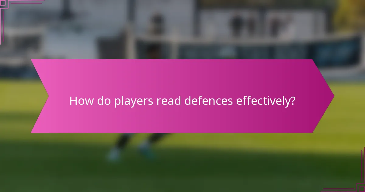 How do players read defences effectively?