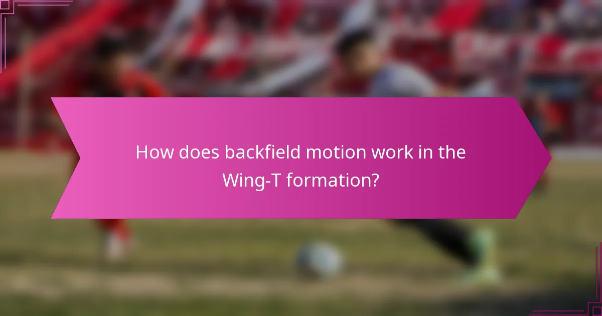 How does backfield motion work in the Wing-T formation?