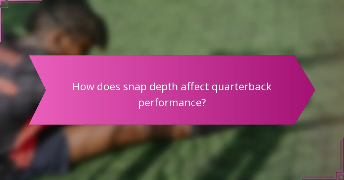 How does snap depth affect quarterback performance?