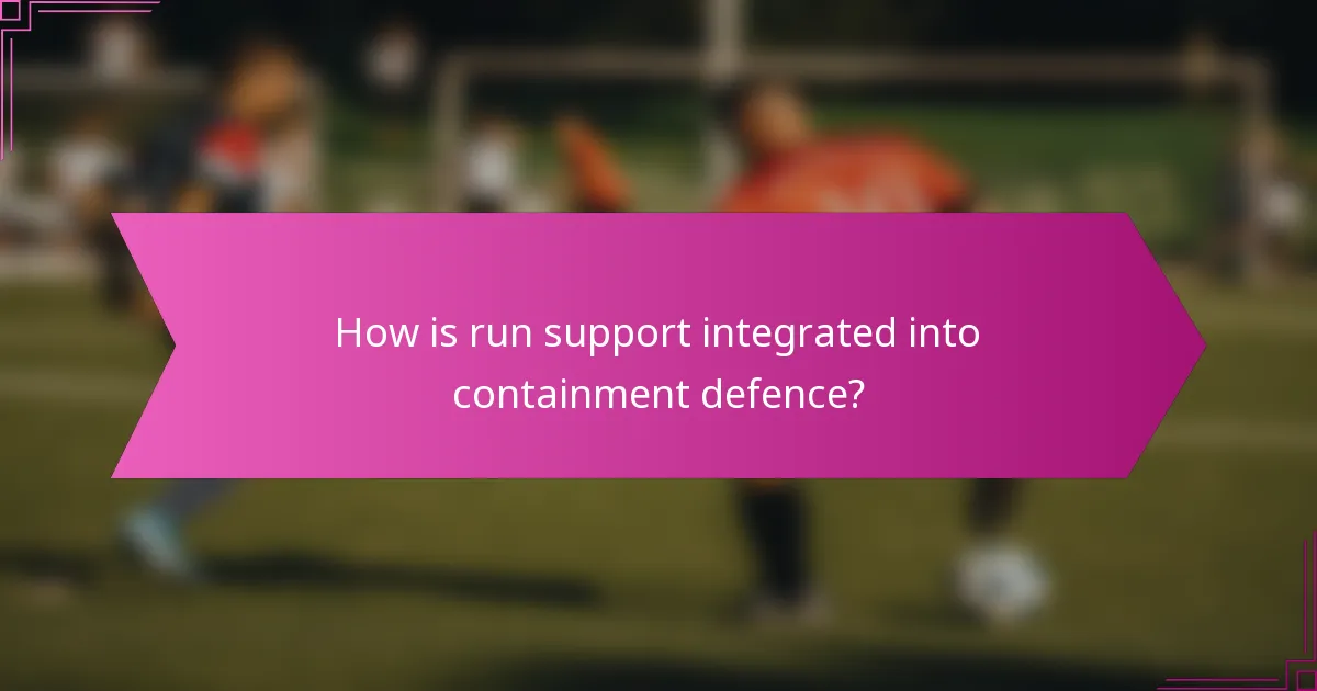 How is run support integrated into containment defence?