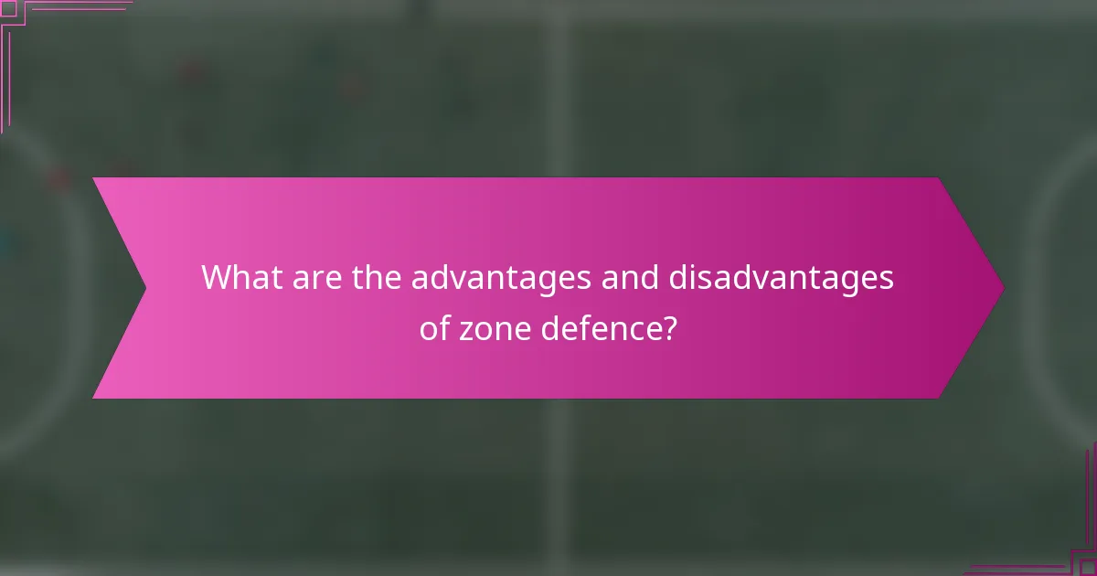 What are the advantages and disadvantages of zone defence?