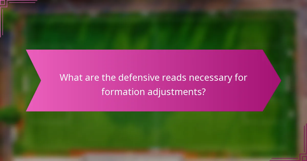 What are the defensive reads necessary for formation adjustments?