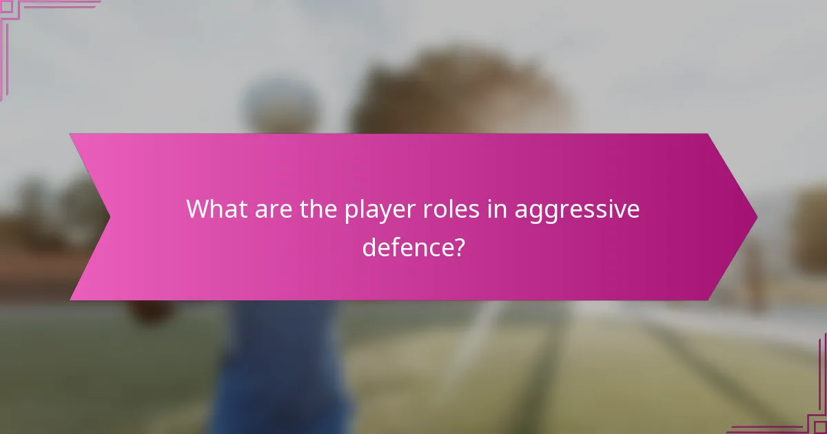 What are the player roles in aggressive defence?