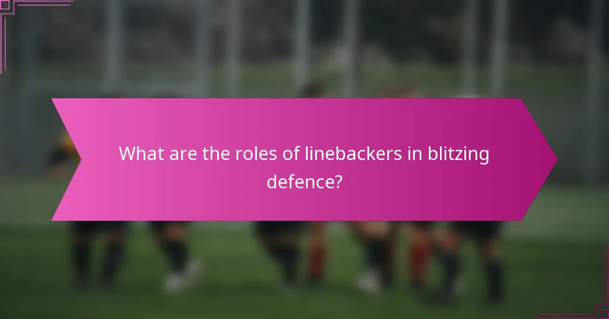What are the roles of linebackers in blitzing defence?