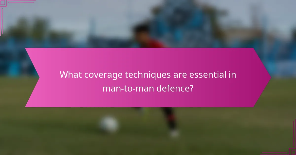 What coverage techniques are essential in man-to-man defence?
