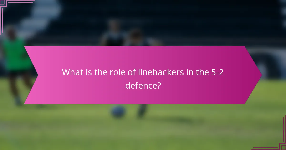 What is the role of linebackers in the 5-2 defence?