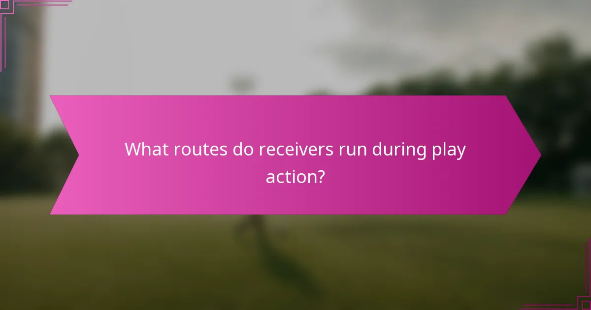 What routes do receivers run during play action?