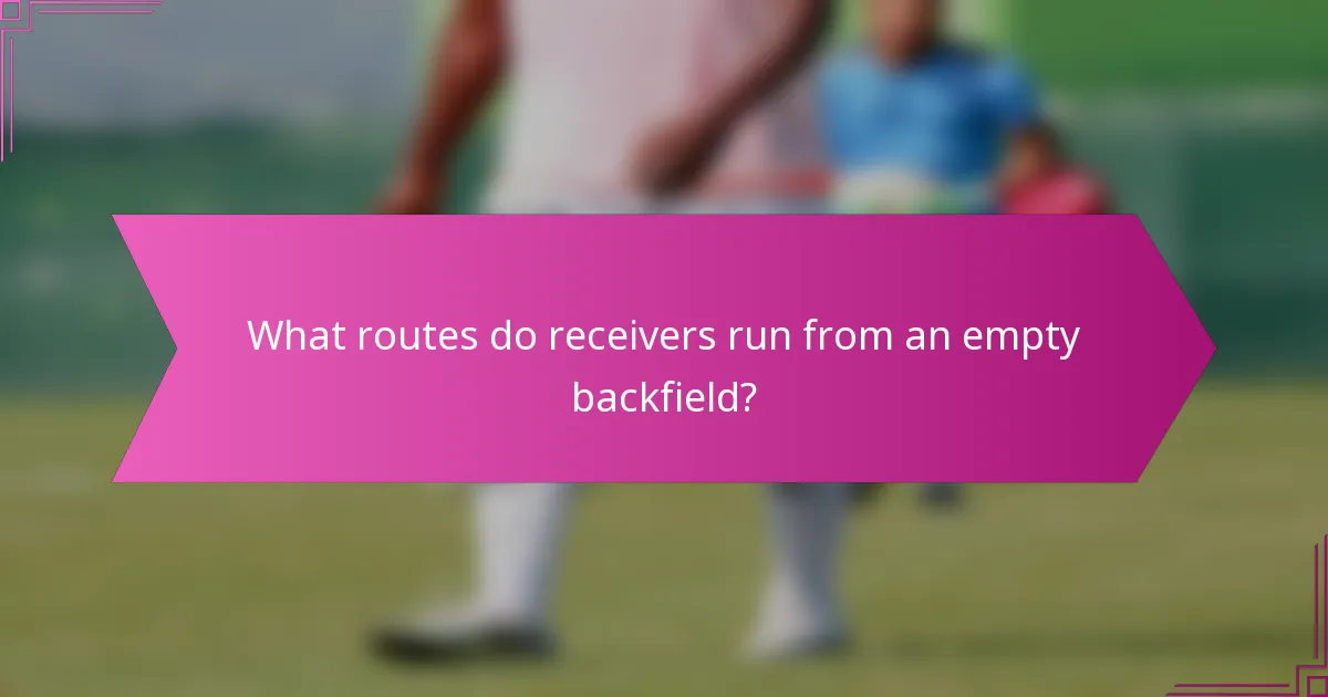 What routes do receivers run from an empty backfield?
