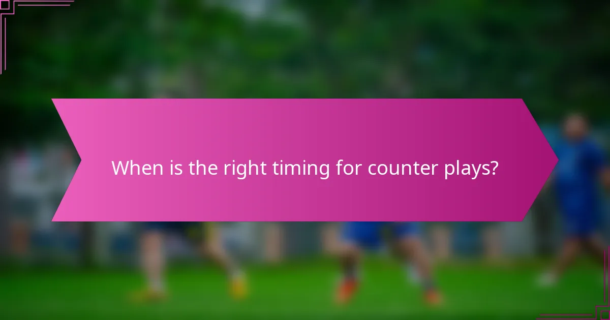 When is the right timing for counter plays?