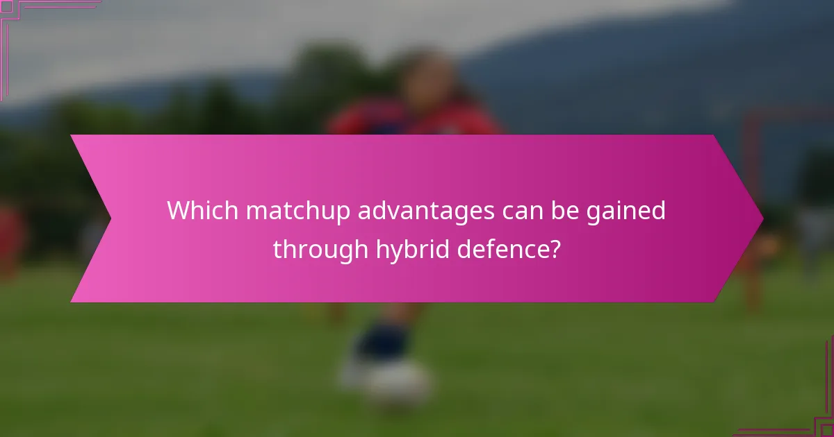Which matchup advantages can be gained through hybrid defence?